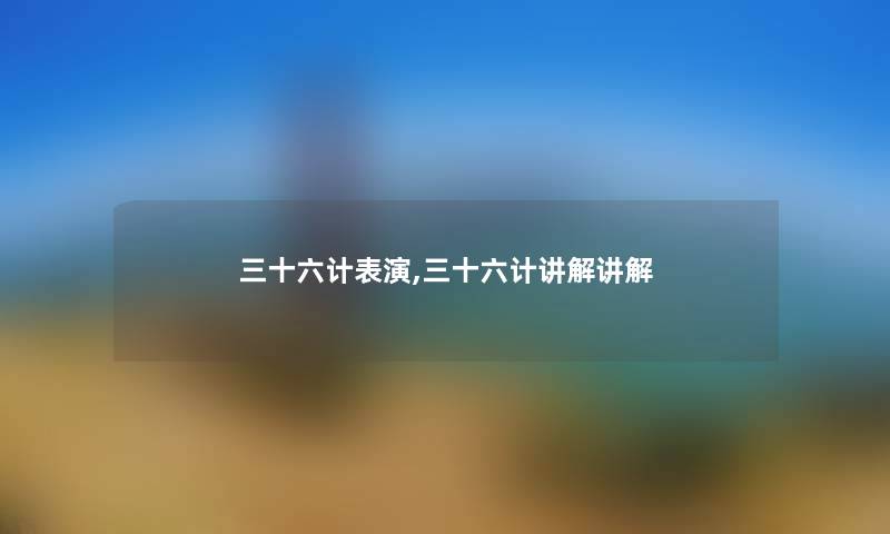 三十六计表演,三十六计讲解讲解