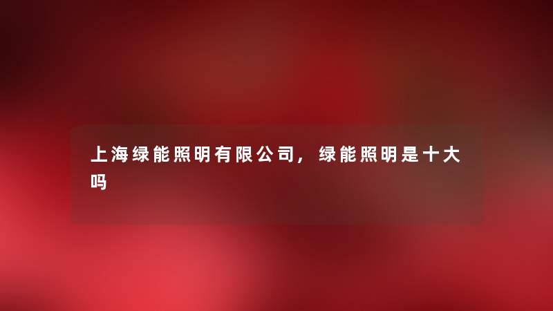 上海绿能照明有限公司,绿能照明是一些吗