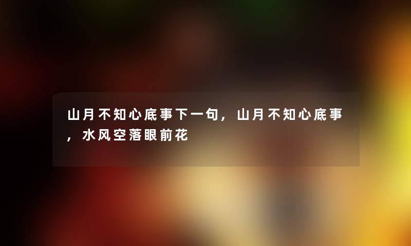 山月不知心底事下一句,山月不知心底事,水风空落眼前花
