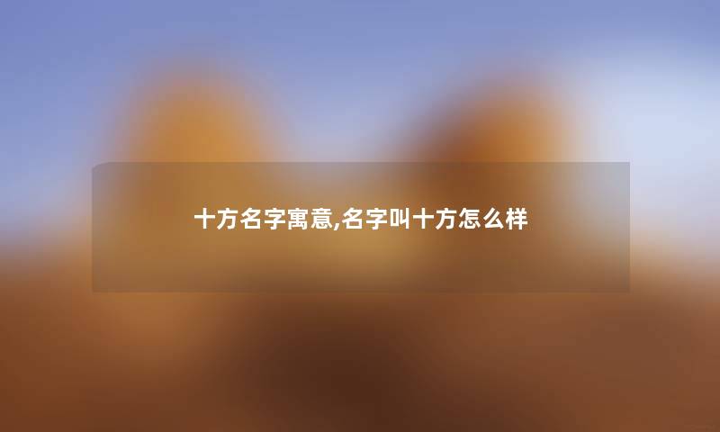 十方名字寓意,名字叫十方怎么样