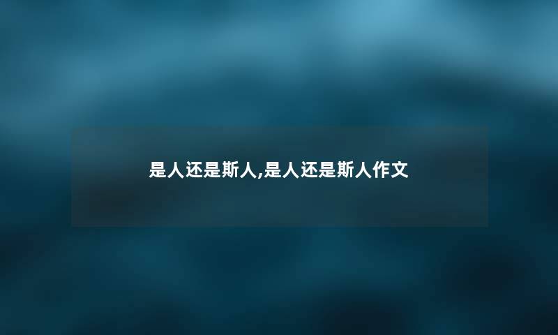 是人还是斯人,是人还是斯人作文