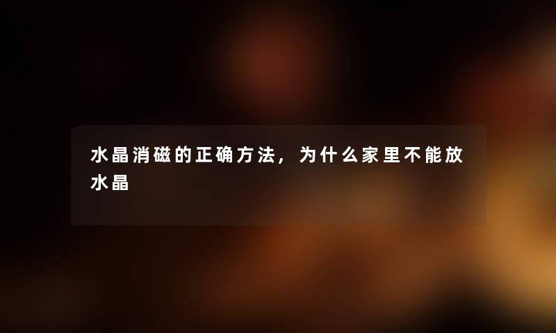 水晶消磁的正确方法,为什么家里不能放水晶