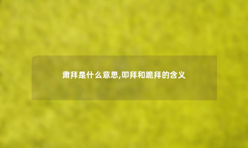 肃拜是什么意思,叩拜和跪拜的含义