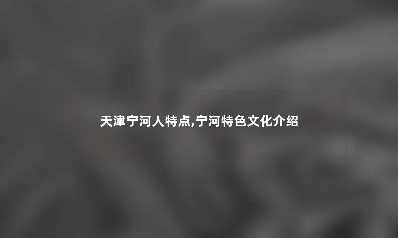 天津宁河人特点,宁河特色文化介绍